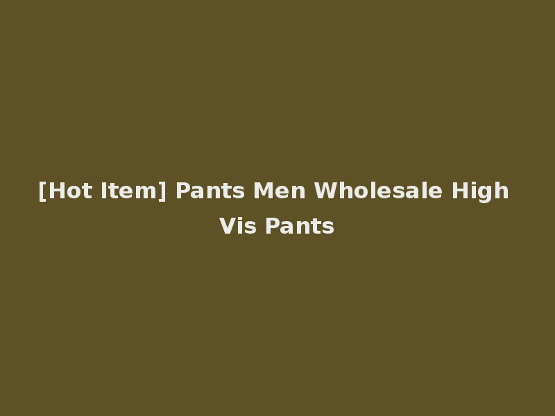 [Hot Item] Pants Men Wholesale High Vis Pants