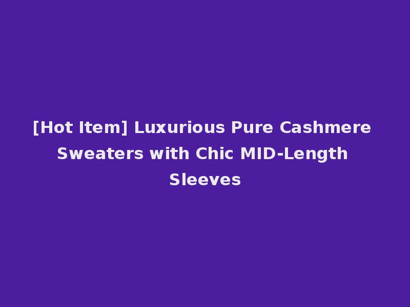 [Hot Item] Luxurious Pure Cashmere Sweaters with Chic MID-Length Sleeves