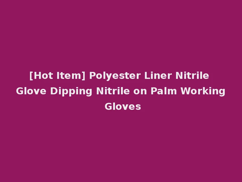 [Hot Item] Polyester Liner Nitrile Glove Dipping Nitrile on Palm Working Gloves