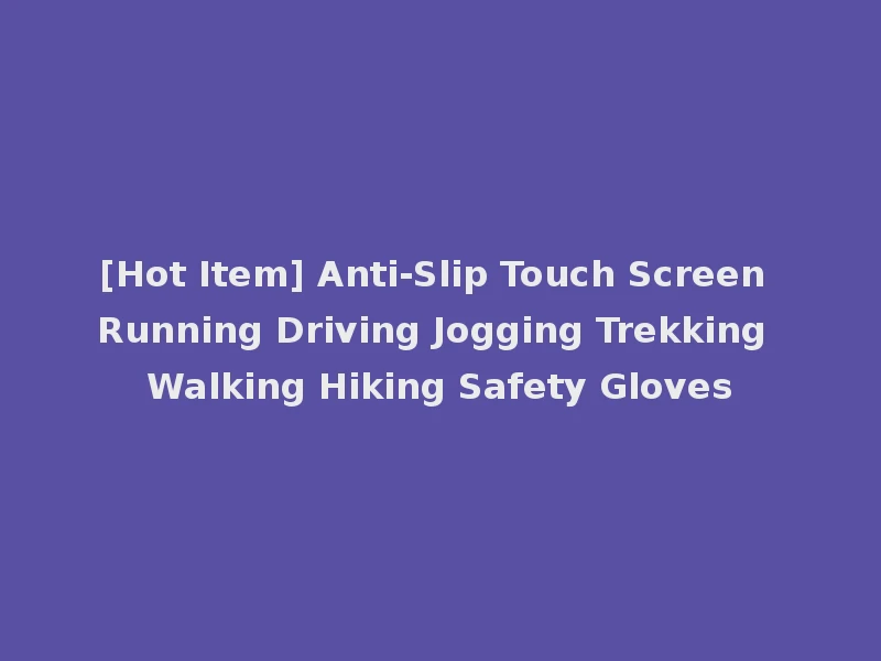 [Hot Item] Anti-Slip Touch Screen Running Driving Jogging Trekking Walking Hiking Safety Gloves