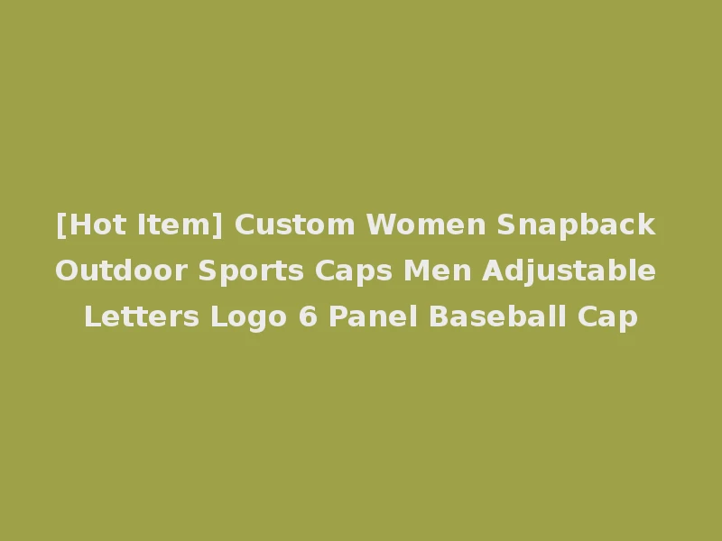 [Hot Item] Custom Women Snapback Outdoor Sports Caps Men Adjustable Letters Logo 6 Panel Baseball Cap