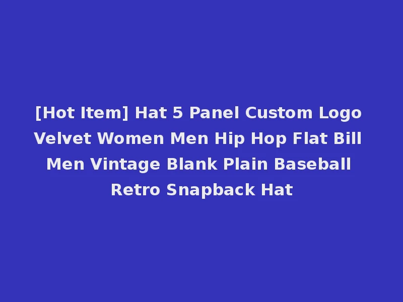 [Hot Item] Hat 5 Panel Custom Logo Velvet Women Men Hip Hop Flat Bill Men Vintage Blank Plain Baseball Retro Snapback Hat