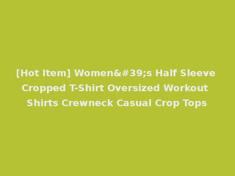 [Hot Item] Women's Half Sleeve Cropped T-Shirt Oversized Workout Shirts Crewneck Casual Crop Tops