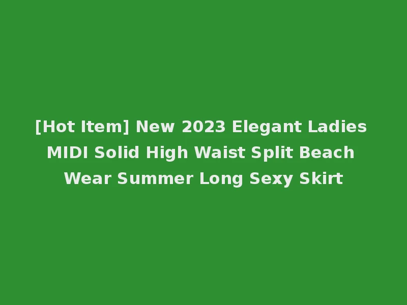 [Hot Item] New 2023 Elegant Ladies MIDI Solid High Waist Split Beach Wear Summer Long Sexy Skirt