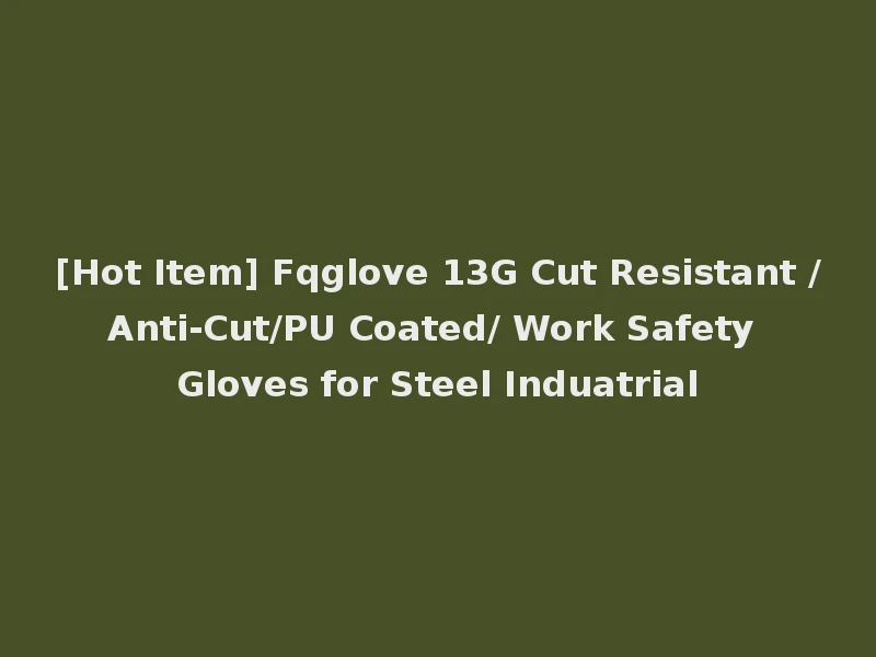 [Hot Item] Fqglove 13G Cut Resistant /Anti-Cut/PU Coated/ Work Safety Gloves for Steel Induatrial