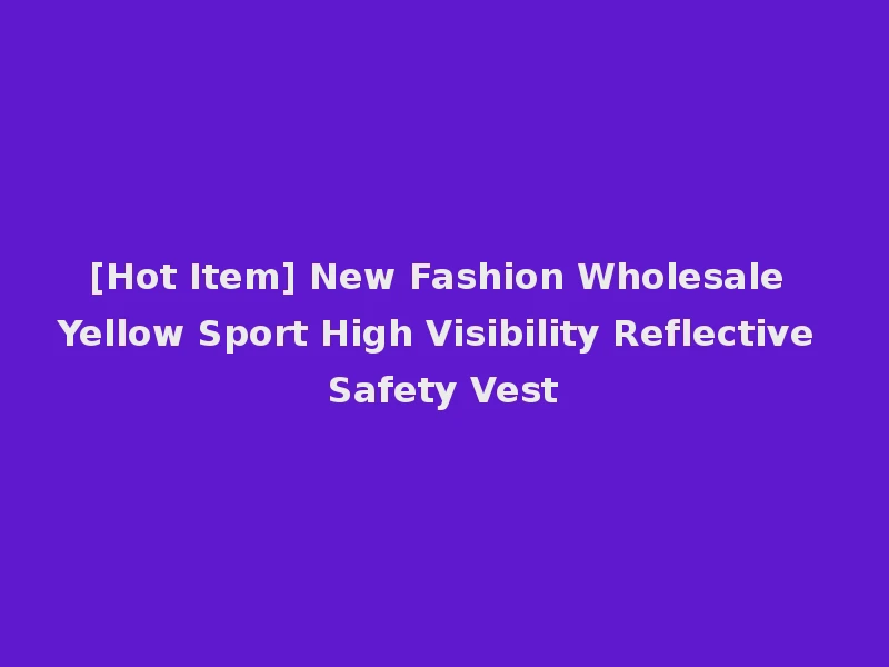 [Hot Item] New Fashion Wholesale Yellow Sport High Visibility Reflective Safety Vest