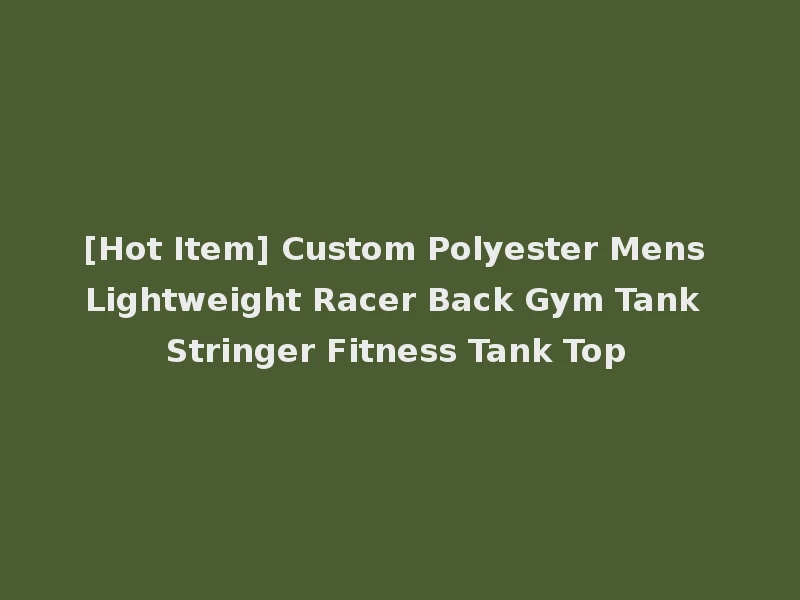 [Hot Item] Custom Polyester Mens Lightweight Racer Back Gym Tank Stringer Fitness Tank Top