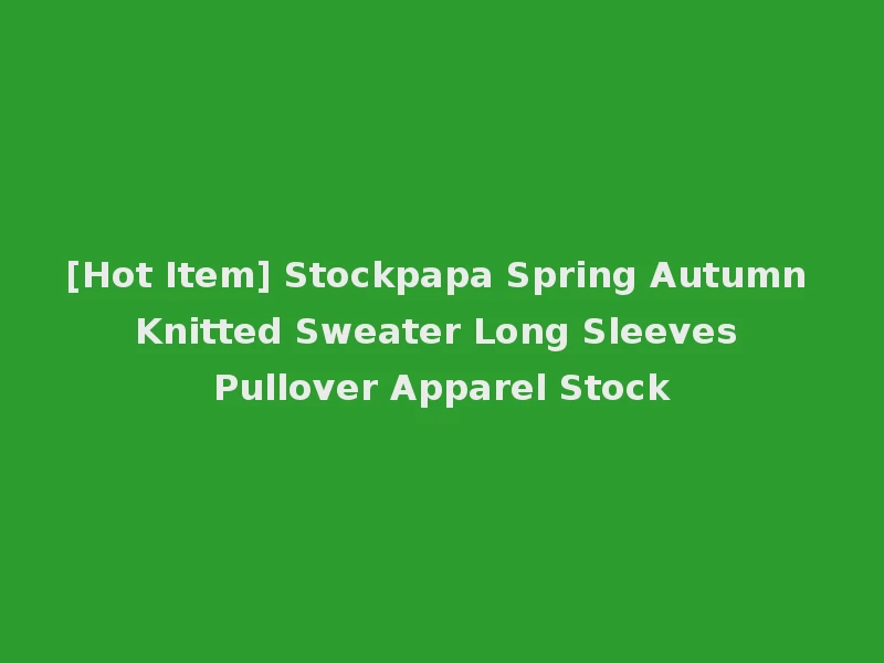 [Hot Item] Stockpapa Spring Autumn Knitted Sweater Long Sleeves Pullover Apparel Stock