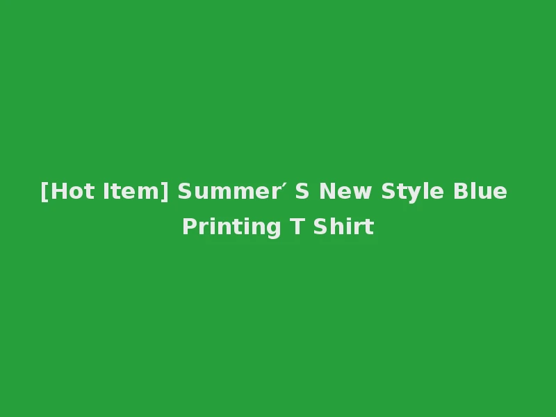 [Hot Item] Summer′ S New Style Blue Printing T Shirt