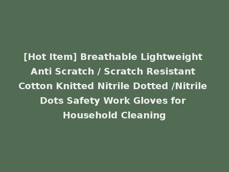 [Hot Item] Breathable Lightweight Anti Scratch / Scratch Resistant Cotton Knitted Nitrile Dotted /Nitrile Dots Safety Work Gloves for Household Cleaning
