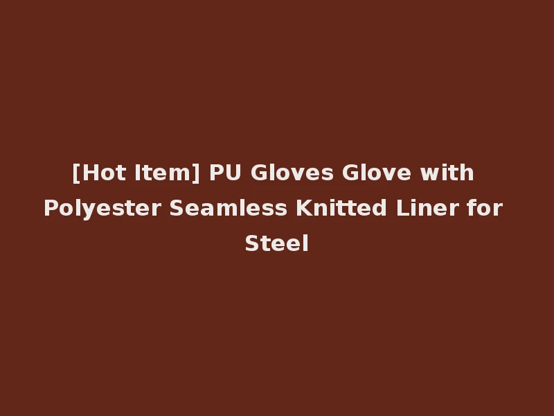 [Hot Item] PU Gloves Glove with Polyester Seamless Knitted Liner for Steel