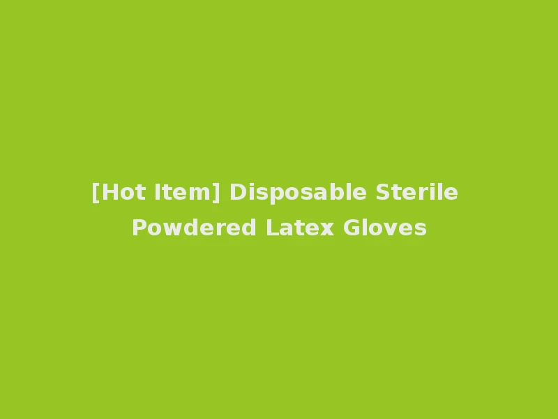[Hot Item] Disposable Sterile Powdered Latex Gloves