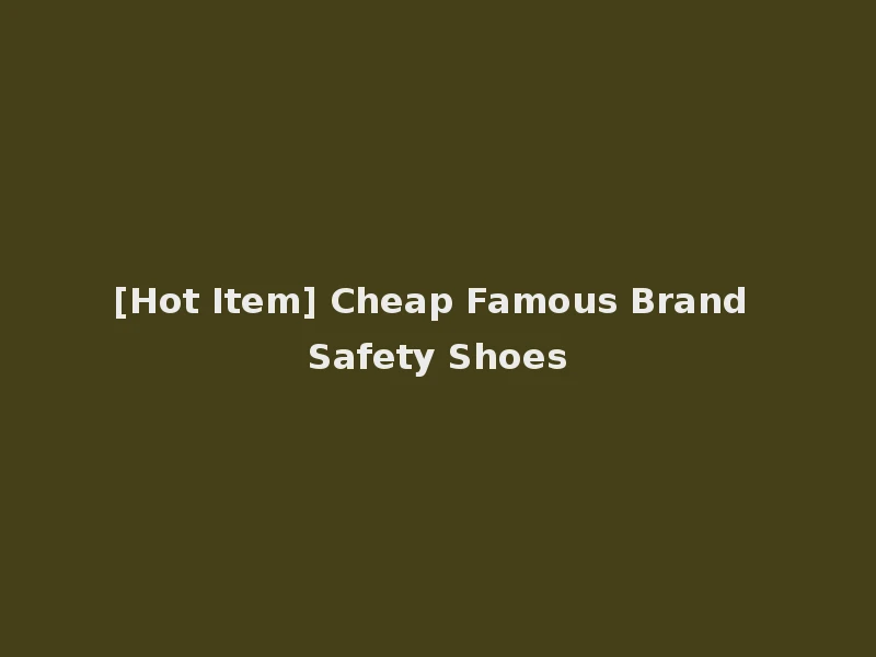 [Hot Item] Cheap Famous Brand Safety Shoes
