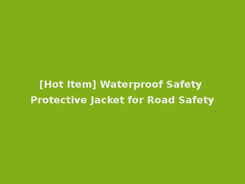 [Hot Item] Waterproof Safety Protective Jacket for Road Safety