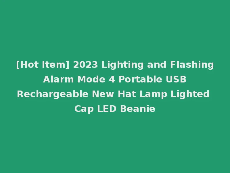 [Hot Item] 2023 Lighting and Flashing Alarm Mode 4 Portable USB Rechargeable New Hat Lamp Lighted Cap LED Beanie