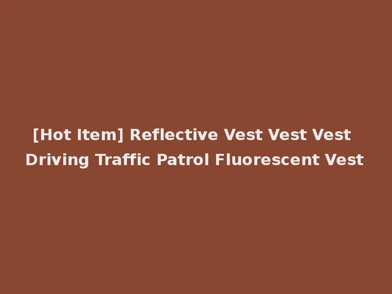 [Hot Item] Reflective Vest Vest Vest Driving Traffic Patrol Fluorescent Vest