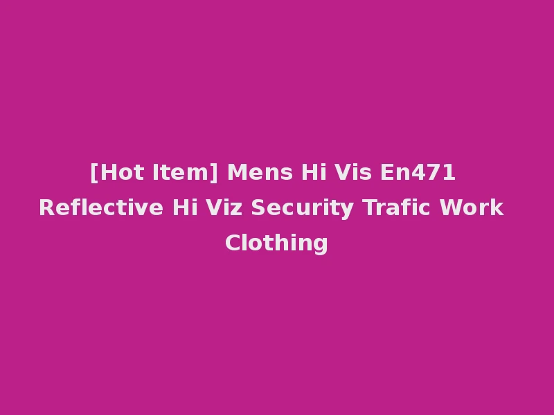 [Hot Item] Mens Hi Vis En471 Reflective Hi Viz Security Trafic Work Clothing