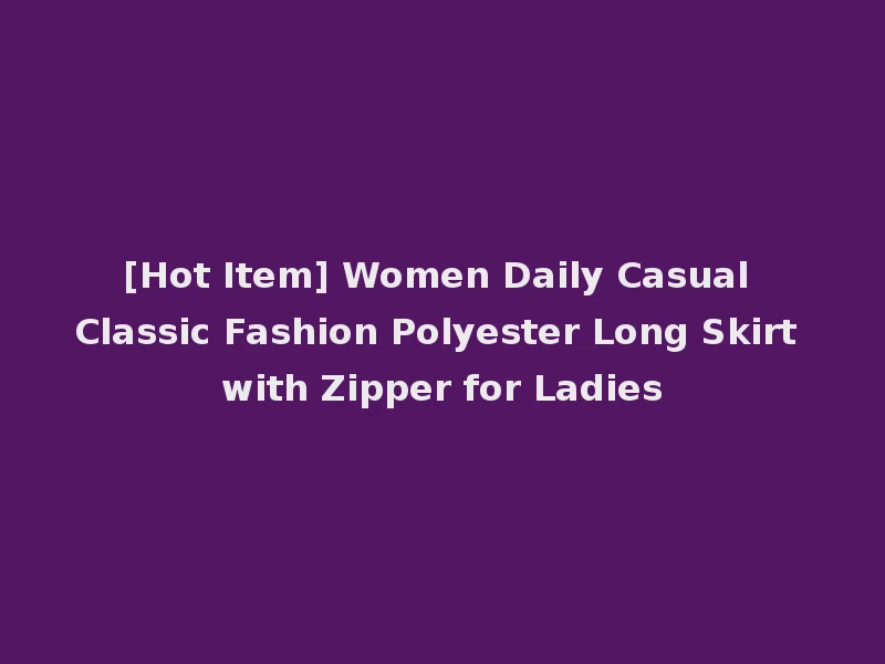 [Hot Item] Women Daily Casual Classic Fashion Polyester Long Skirt with Zipper for Ladies