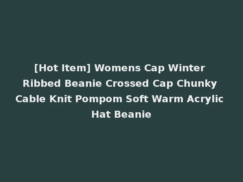 [Hot Item] Womens Cap Winter Ribbed Beanie Crossed Cap Chunky Cable Knit Pompom Soft Warm Acrylic Hat Beanie