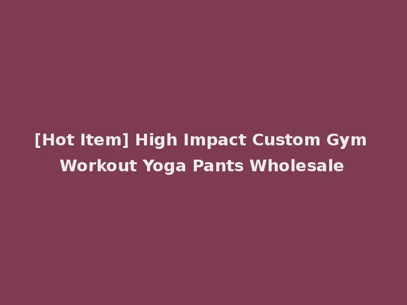 [Hot Item] High Impact Custom Gym Workout Yoga Pants Wholesale