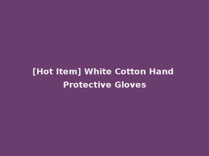 [Hot Item] White Cotton Hand Protective Gloves