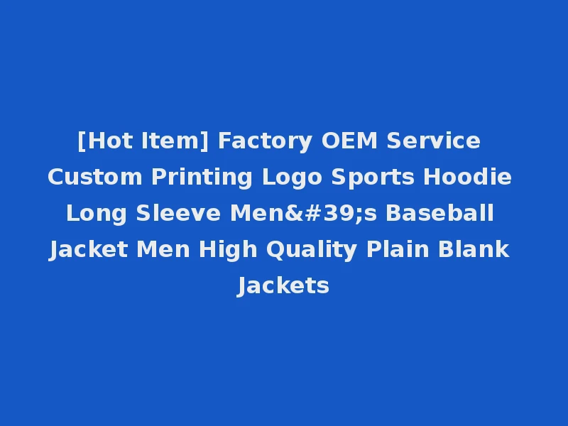 [Hot Item] Factory OEM Service Custom Printing Logo Sports Hoodie Long Sleeve Men's Baseball Jacket Men High Quality Plain Blank Jackets