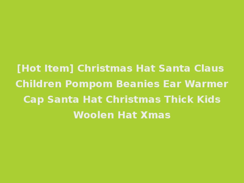 [Hot Item] Christmas Hat Santa Claus Children Pompom Beanies Ear Warmer Cap Santa Hat Christmas Thick Kids Woolen Hat Xmas
