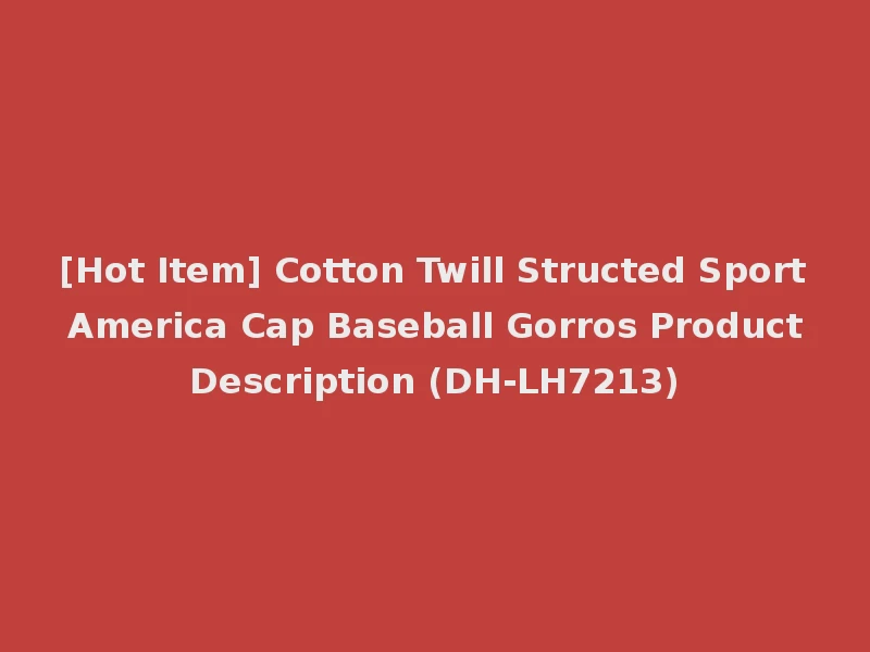 [Hot Item] Cotton Twill Structed Sport America Cap Baseball Gorros Product Description (DH-LH7213)