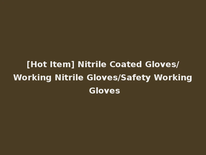 [Hot Item] Nitrile Coated Gloves/Working Nitrile Gloves/Safety Working Gloves