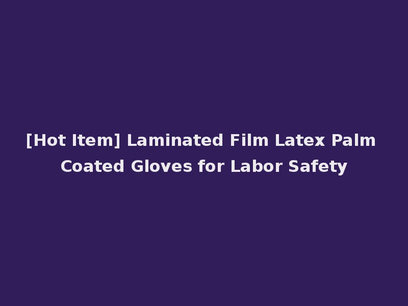 [Hot Item] Laminated Film Latex Palm Coated Gloves for Labor Safety