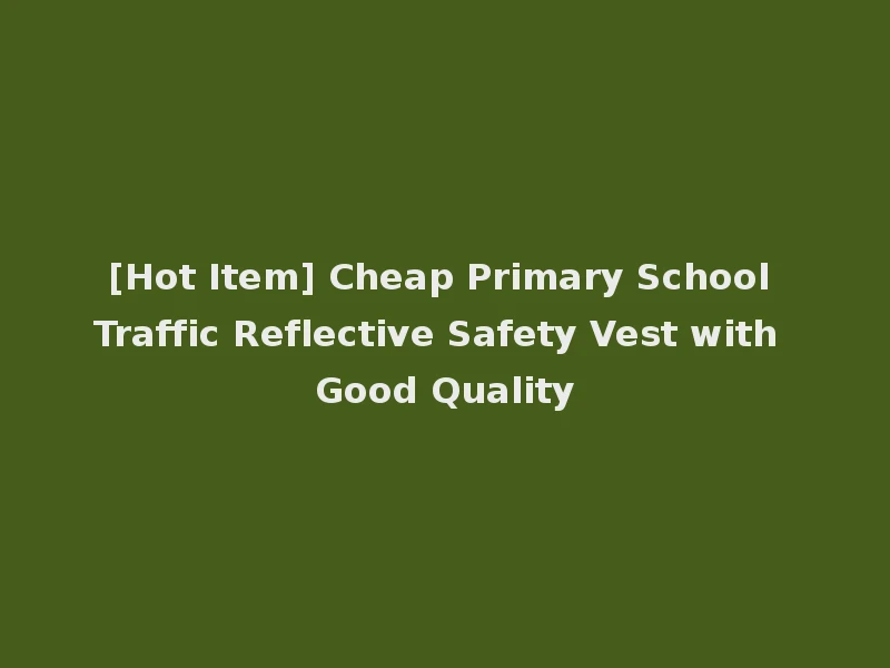 [Hot Item] Cheap Primary School Traffic Reflective Safety Vest with Good Quality