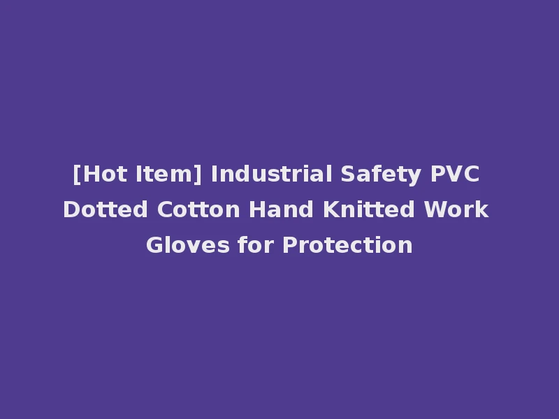 [Hot Item] Industrial Safety PVC Dotted Cotton Hand Knitted Work Gloves for Protection