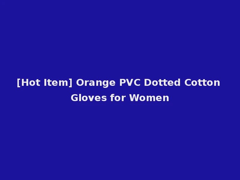 [Hot Item] Orange PVC Dotted Cotton Gloves for Women