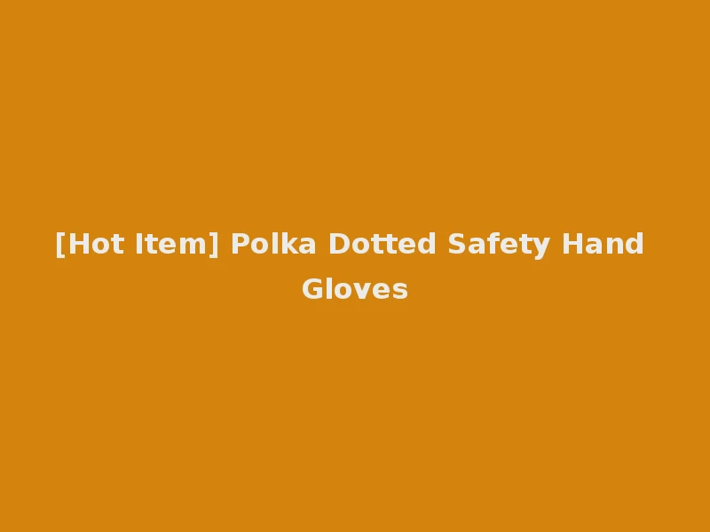 [Hot Item] Polka Dotted Safety Hand Gloves