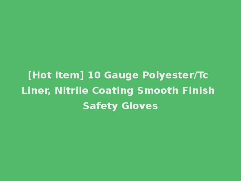 [Hot Item] 10 Gauge Polyester/Tc Liner, Nitrile Coating Smooth Finish Safety Gloves