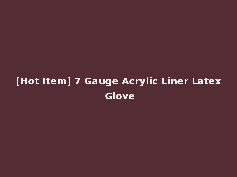 [Hot Item] 7 Gauge Acrylic Liner Latex Glove