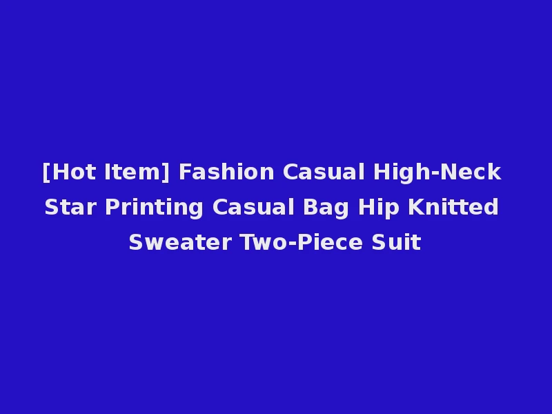 [Hot Item] Fashion Casual High-Neck Star Printing Casual Bag Hip Knitted Sweater Two-Piece Suit