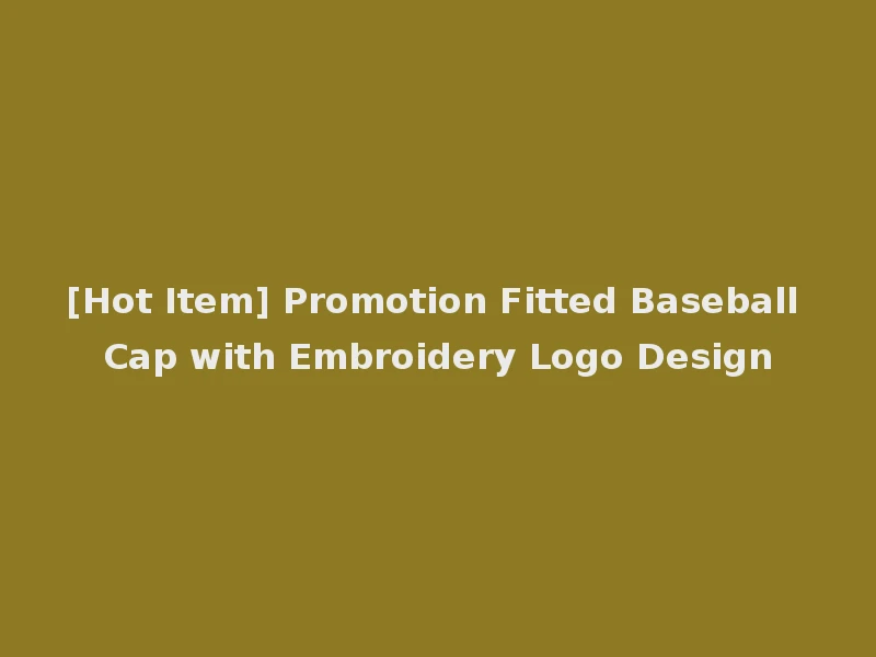 [Hot Item] Promotion Fitted Baseball Cap with Embroidery Logo Design