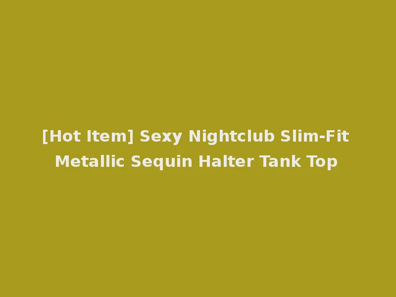 [Hot Item] Sexy Nightclub Slim-Fit Metallic Sequin Halter Tank Top