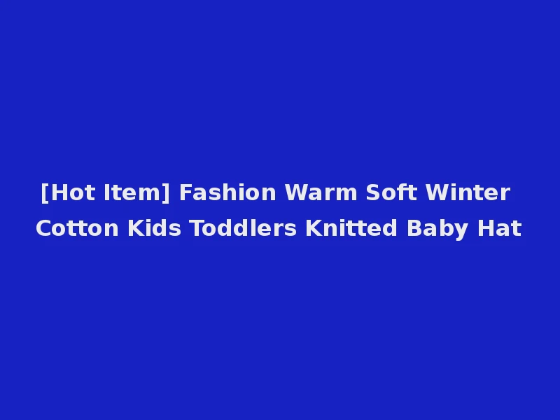 [Hot Item] Fashion Warm Soft Winter Cotton Kids Toddlers Knitted Baby Hat