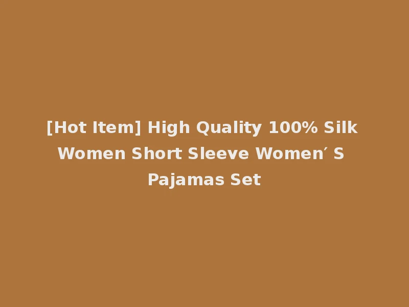 [Hot Item] High Quality 100% Silk Women Short Sleeve Women′ S Pajamas Set
