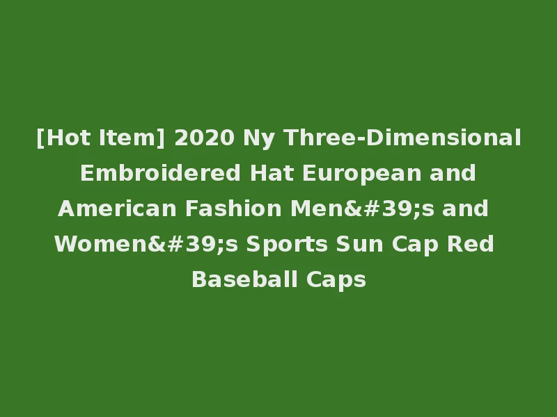 [Hot Item] 2020 Ny Three-Dimensional Embroidered Hat European and American Fashion Men's and Women's Sports Sun Cap Red Baseball Caps