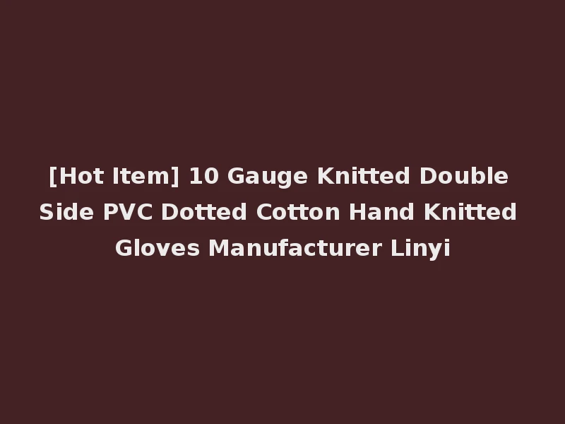 [Hot Item] 10 Gauge Knitted Double Side PVC Dotted Cotton Hand Knitted Gloves Manufacturer Linyi