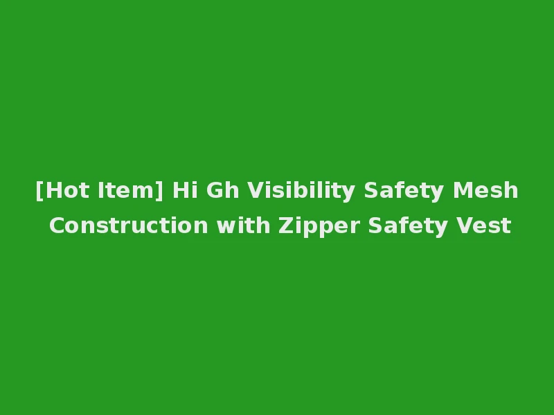 [Hot Item] Hi Gh Visibility Safety Mesh Construction with Zipper Safety Vest