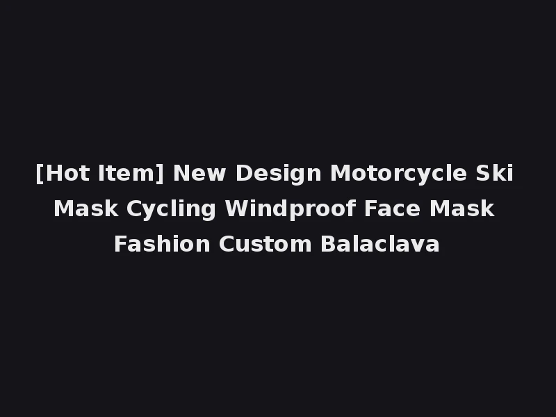 [Hot Item] New Design Motorcycle Ski Mask Cycling Windproof Face Mask Fashion Custom Balaclava