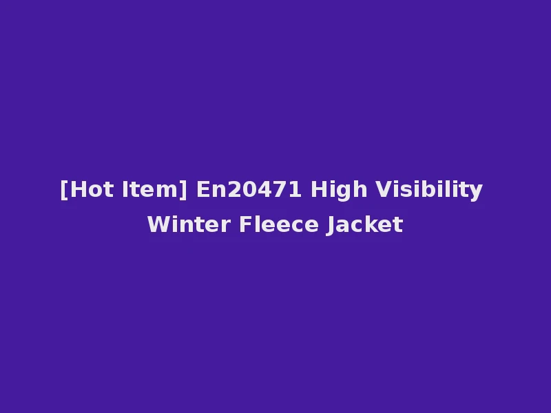[Hot Item] En20471 High Visibility Winter Fleece Jacket