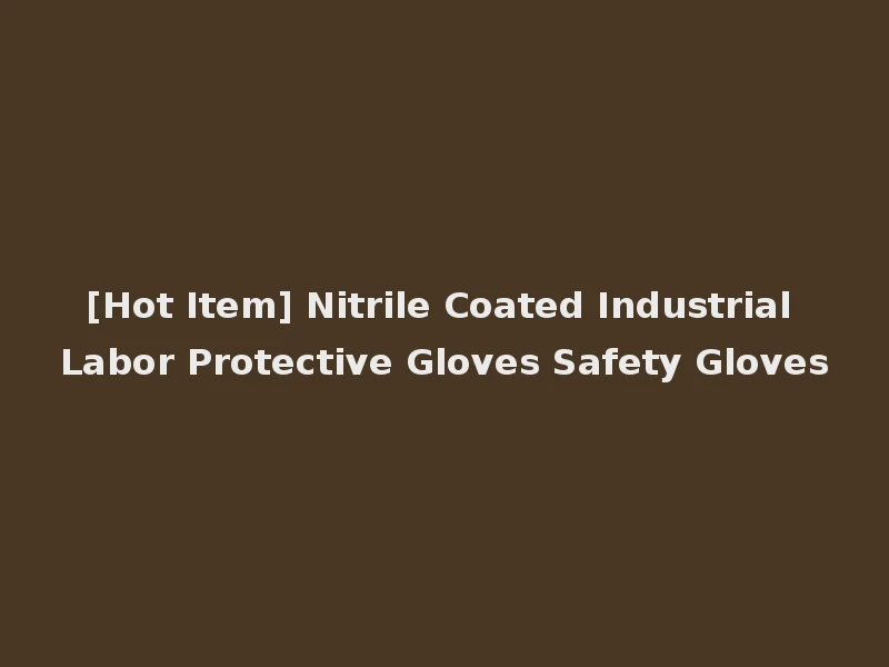 [Hot Item] Nitrile Coated Industrial Labor Protective Gloves Safety Gloves