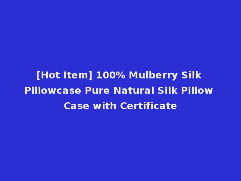 [Hot Item] 100% Mulberry Silk Pillowcase Pure Natural Silk Pillow Case with Certificate