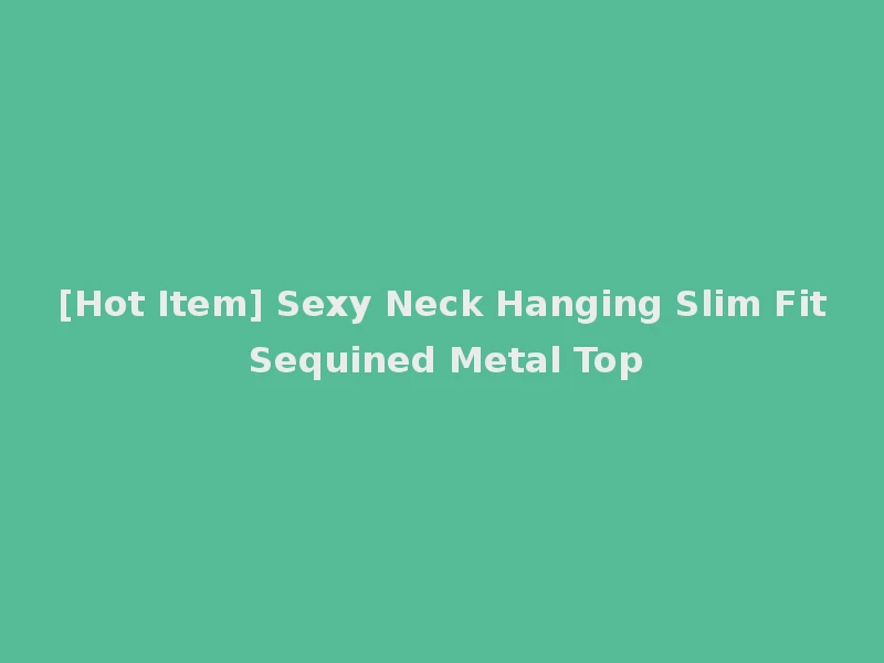[Hot Item] Sexy Neck Hanging Slim Fit Sequined Metal Top