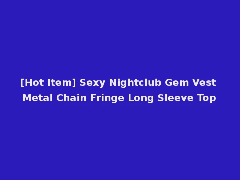 [Hot Item] Sexy Nightclub Gem Vest Metal Chain Fringe Long Sleeve Top